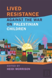 Lived Resistance Against The War On Palestinian Children