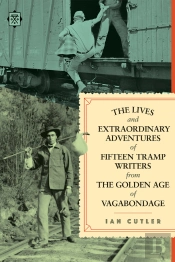 Lives And Extraordinary Adventures Of Fifteen Tramp Writers From The Golden Age Of Vagabondage