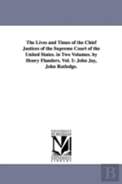 Lives And Times Of The Chief Justices Of The Supreme Court Of The United States. In Two Volumes. By Henry Flanders. Vol. 1