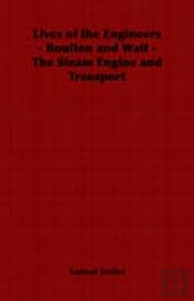 Lives Of The Engineers - Boulton And Watt - The Steam Engine And Transport
