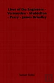 Lives Of The Engineers - Vermuyden - Myddelton - Perry - James Brindley