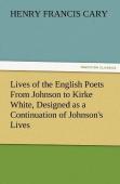 Lives Of The English Poets From Johnson To Kirke White, Designed As A Continuation Of Johnson'S Lives