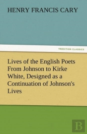 Lives Of The English Poets From Johnson To Kirke White, Designed As A Continuation Of Johnson'S Lives