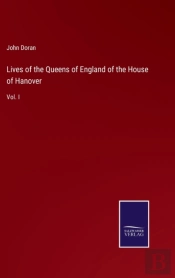 Lives Of The Queens Of England Of The House Of Hanover