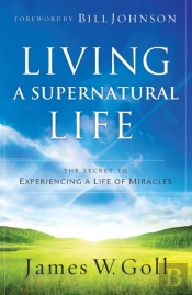 Living A Supernatural Life Â€“ The Secret To Experiencing A Life Of Miracles