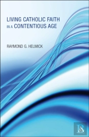 Living Catholic Faith In A Contentious Age