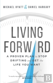 Living Forward Â€“ A Proven Plan To Stop Drifting And Get The Life You Want