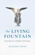 Living Fountain, The: Remembrances Of Quaker Christianity