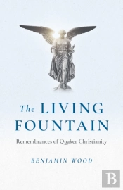 Living Fountain, The: Remembrances Of Quaker Christianity