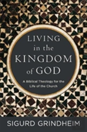 Living In The Kingdom Of God Â€“ A Biblical Theology For The Life Of The Church