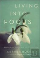 Living Into Focus Â€“ Choosing What Matters In An Age Of Distractions