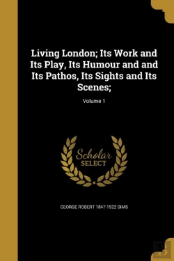 Bertrand.pt - Living London; Its Work And Its Play, Its Humour And And Its Pathos, Its Sights And Its Scenes;; Volume 1