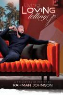 Living, Loving, Letting Go . . . Poems On Life By Rahman Johnson