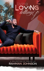 Living, Loving, Letting Go . . . Poems On Life By Rahman Johnson