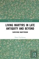 Living Martyrs In Late Antiquity And Beyond