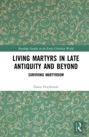 Living Martyrs In Late Antiquity And Beyond