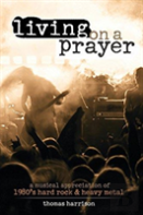 Living On A Prayer: A Musical Appreciation Of 1980s Hard Rock And Heavy Metal