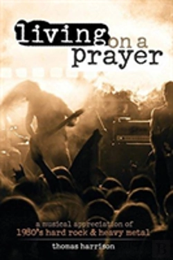 Bertrand.pt - Living On A Prayer: A Musical Appreciation Of 1980s Hard Rock And Heavy Metal