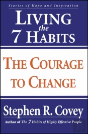 Living The 7 Habits: The Courage To Change