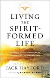 Living The Spiritâ€“Formed Life Â€“ Growing In The 10 Principles Of Spiritâ€“Filled Discipleship