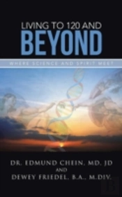 Living To 120 And Beyond: Where Science And Spirit Meet