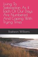 Living To Satisfaction As If Each Of Our Days Are Numbered And Coping With Trying Times