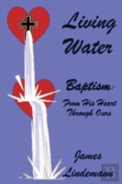 Living Waters: Baptism: From His Heart Through Ours