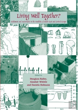 Bertrand.pt - Living Well Together? Settlement And Materiality In The Neolithic Of South-East And Central Europe