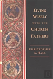 Living Wisely With The Church Fathers