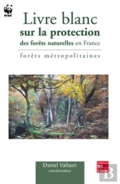 Livre Blanc Sur La Protection Des Forêts Naturelles En France : Forêts Métropolitaines : Forêts Métropolitaines