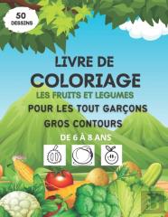Livre De Coloriage Les Fruits Et Legumes Pour Les Tout Garcons, Gros Contours, De 6 A 8 Ans
