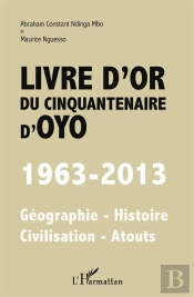 Livre D'Or Du Cinquantenaire D'Oyo ; 1963-2013, Géographie, Histoire, Civilisarion, Atouts