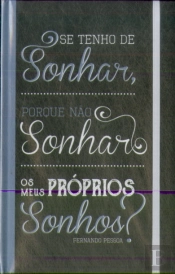 Livro de Notas c/ elástico Fernando Pessoa - Se Tenho de Sonhar, Porque não Sonhar os meus Próprios Sonhos
