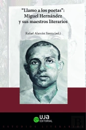 'Llamo A Los Poetas'. Miguel Hernandez Y Sus Maestros Literarios