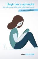 Llegir Per A Aprendre. Guia Pràctica Per A Fomentar La Lectura A L'Escola