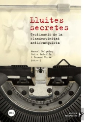 Lluites Secretes. Testimonis De La Clandestinitat Antifranquista