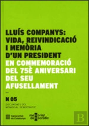 Llu¡S Companys: Vida, Reivindicació I Memòria D'Un President: En Commemoració Del 75è Aniversari Del