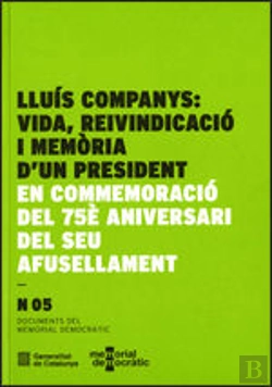 Bertrand.pt - Llu¡S Companys: Vida, Reivindicació I Memòria D'Un President: En Commemoració Del 75è Aniversari Del