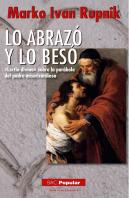 Lo Abrazó Y Lo Besó. «Lectio Divina» Sobre La Parábola Del Padre Misericordioso