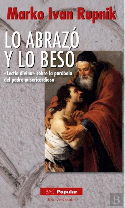 Bertrand.pt - Lo Abrazó Y Lo Besó. «Lectio Divina» Sobre La Parábola Del Padre Misericordioso