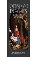 Lo Envolvio En Pañales. El Belen Origen Y Desarrollo