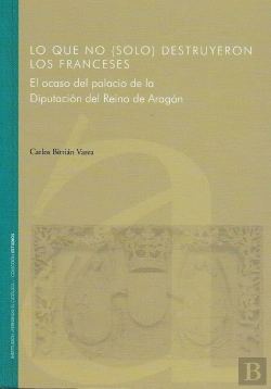 Bertrand.pt - Lo Que No (Solo) Destruyeron Los Franceses. El Ocaso Del Palacio De La Diputación Del Reino De Aragó