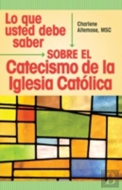 Lo Que Usted Debe Saber Sobre El Catecismo De La Lglesia Catolica