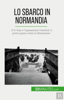 Bertrand.pt - Lo Sbarco In Normandia : Il D-Day E L'Operazione Overlord: Il Primo Passo Verso La Liberazione