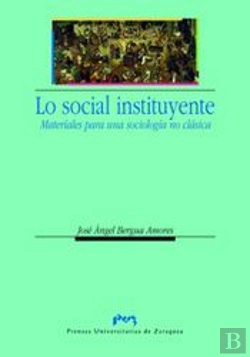 Bertrand.pt - Lo Social Instituyente. Materiales Para Una Sociología No Clásica