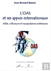 L'Oas Et Ses Appuis Internationaux ; Alliés, Influences Et Manipulations Extérieures