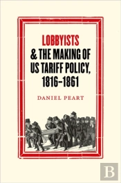 Lobbyists And The Making Of Us Tariff Policy, 1816-1861