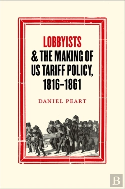 Bertrand.pt - Lobbyists And The Making Of Us Tariff Policy, 1816-1861