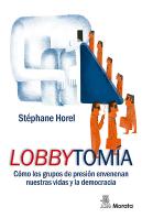 Lobbytomía. Cómo Los Grupos De Presión Envenenan Nuestras Vidas Y La Democracia