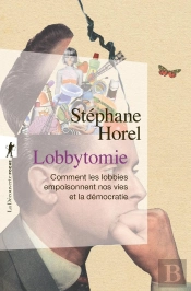 Lobbytomie : Comment Les Lobbies Empoisonnent Nos Vies Et La Démocratie